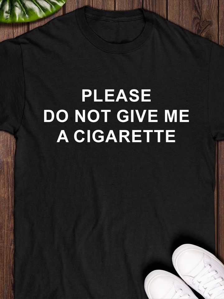 Please Do Not Give Me A Cigarette T-Shirt Unisex product image (1)