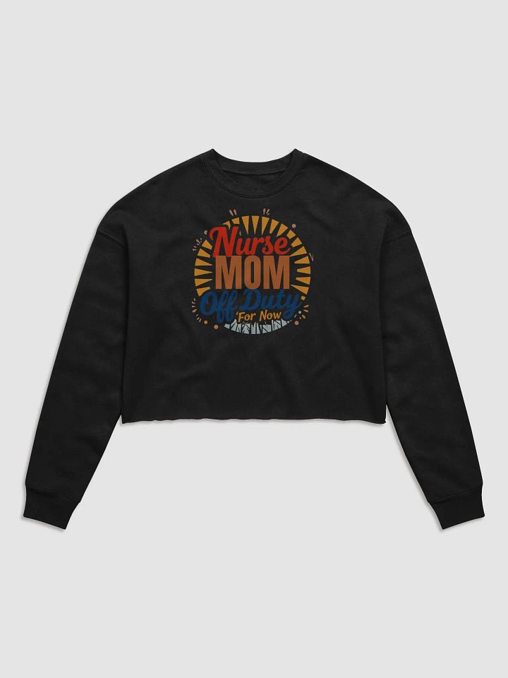 Nurse Mom Off Duty For Now Crop Sweatshirt product image (3)