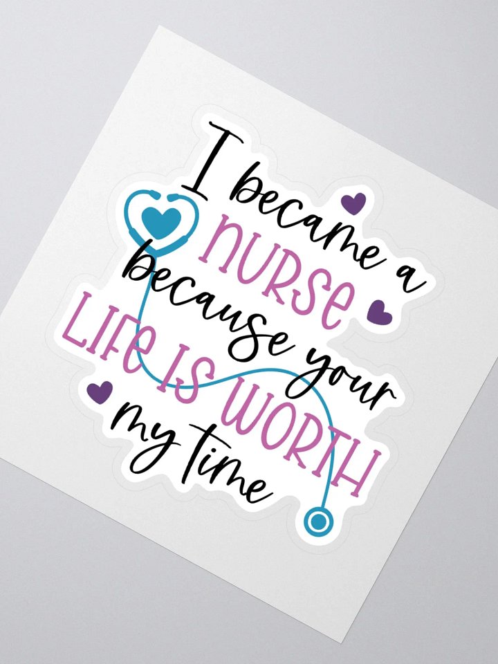 I Became a Nurse Because Your Life is Worth My Time Sticker product image (4)