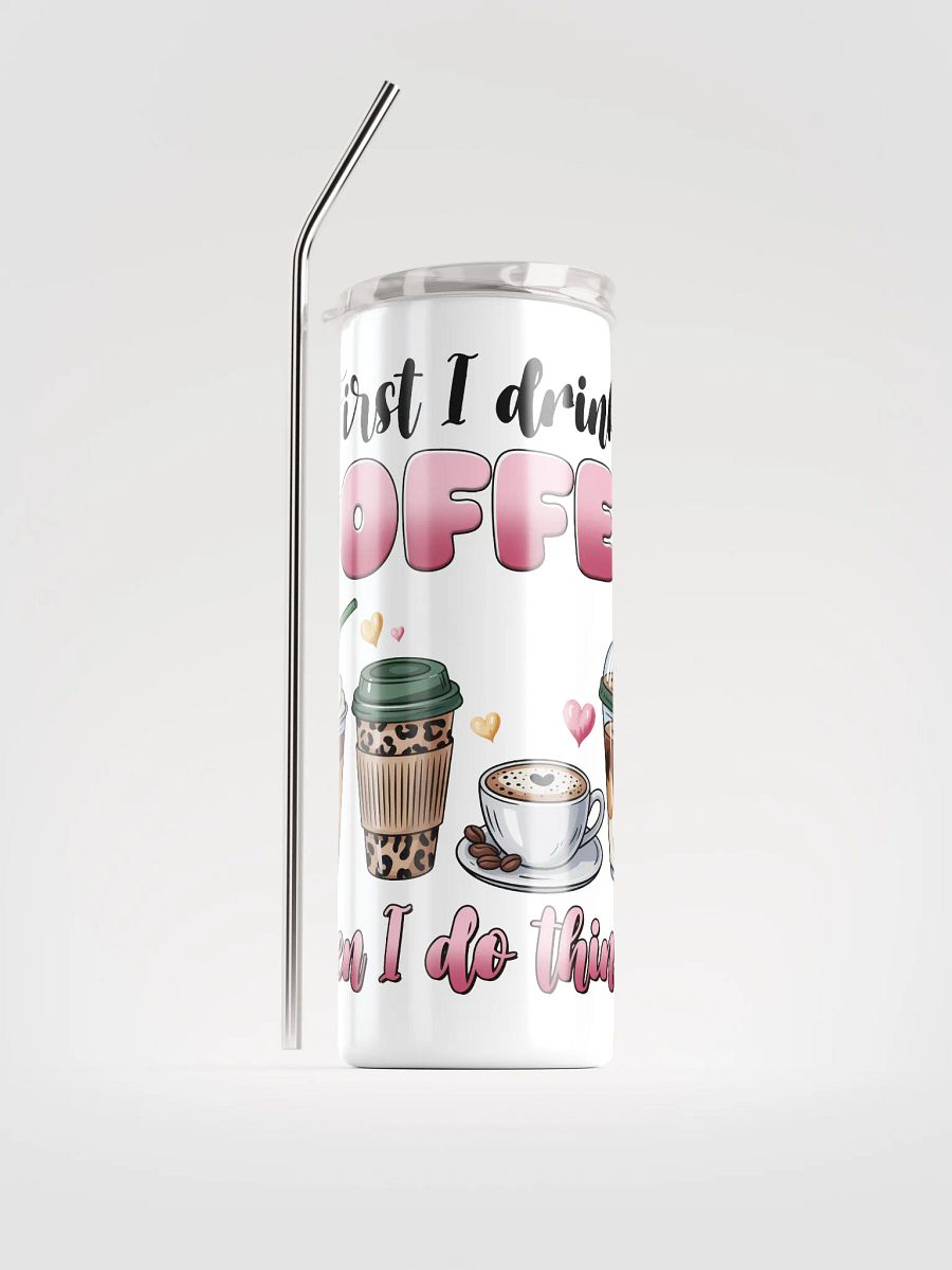 First I Drink The Coffee Then I Do The Things Tumbler product image (2)