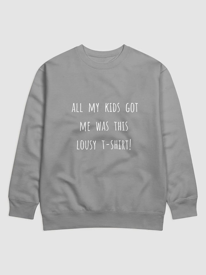 All My Kids Got Me Was This Lousy Sweatshirt! - Humorous Father's Day Sweatshirt for Fun-Loving Dads product image (5)