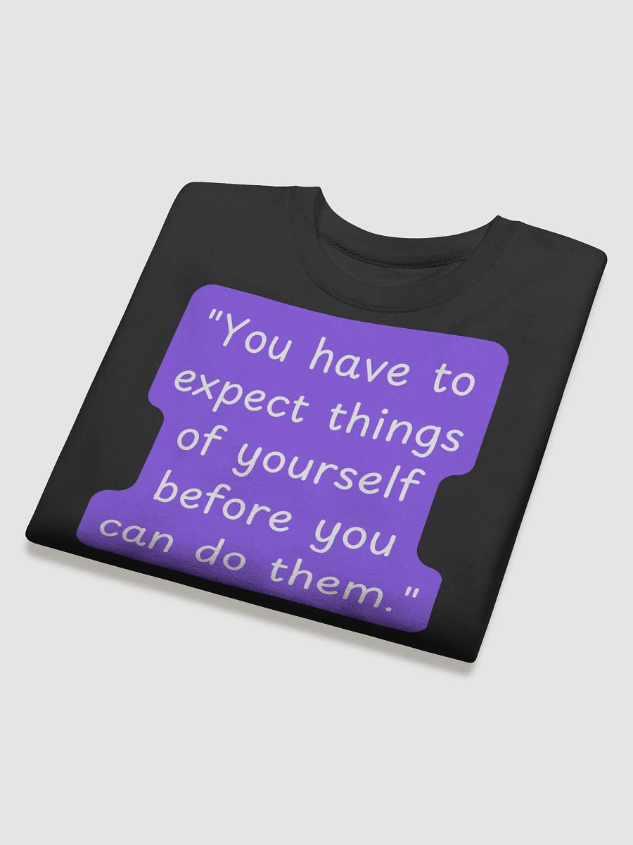 "You have to expect things of yourself before you can do them." SWEATSHIRT product image (4)