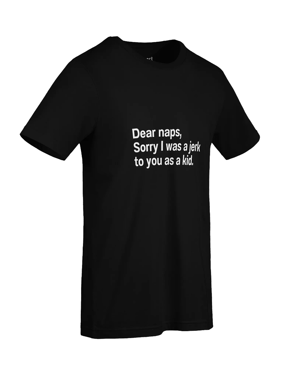 Dear naps, Sorry I was a jerk to you as a kid. Unisex T-Shirt product image (93)