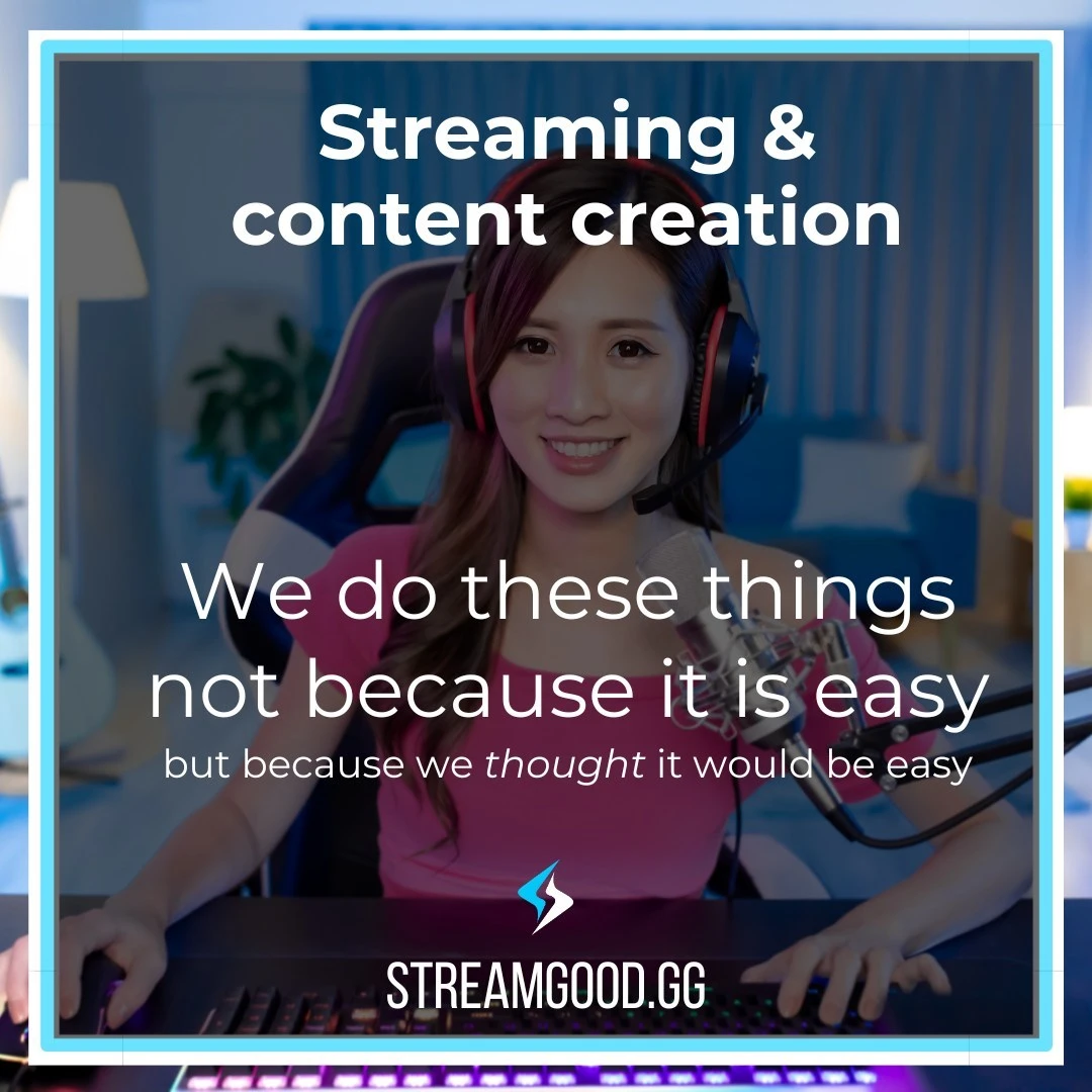 Streaming and content creation. We do these things not because it is easy, but because we thought it would be easy.

#twitchs...