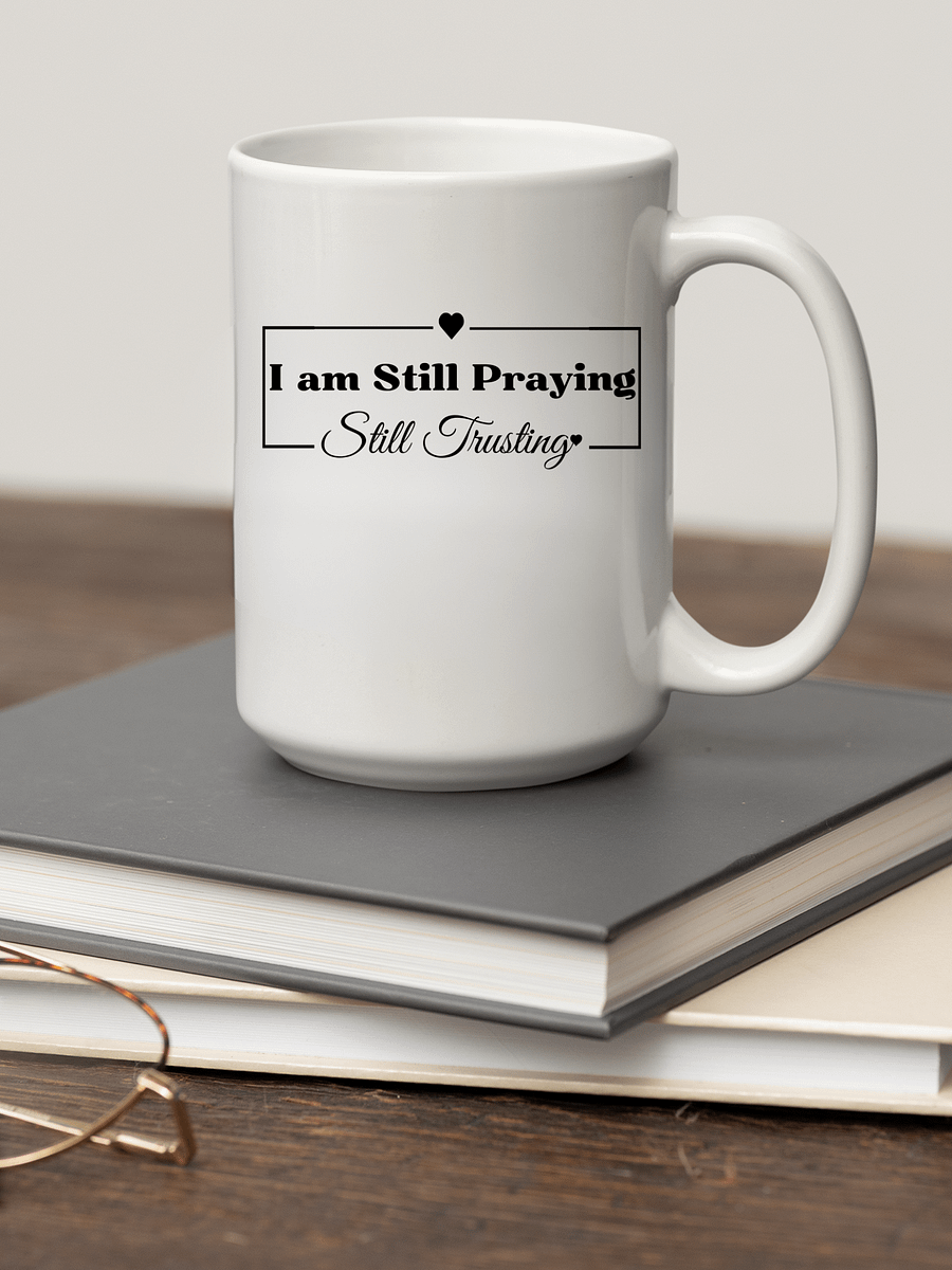 I am Still Praying, Still Trusting White Glossy Ceramic Mug 15oz product image (1)