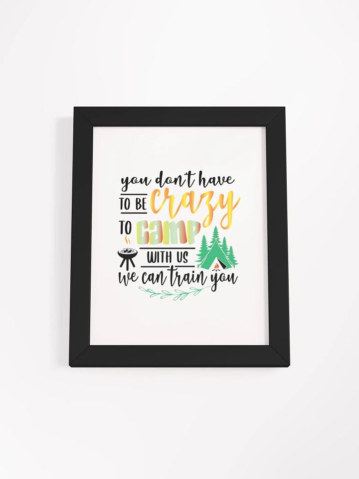 You don’t have to be crazy to camp with us. Eco-Friendly Matte Poster Art product image (2)