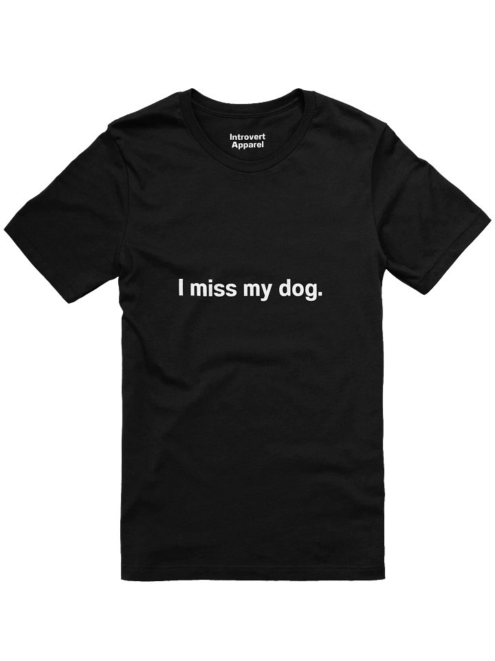 I miss my dog. Unisex T-Shirt product image (3)