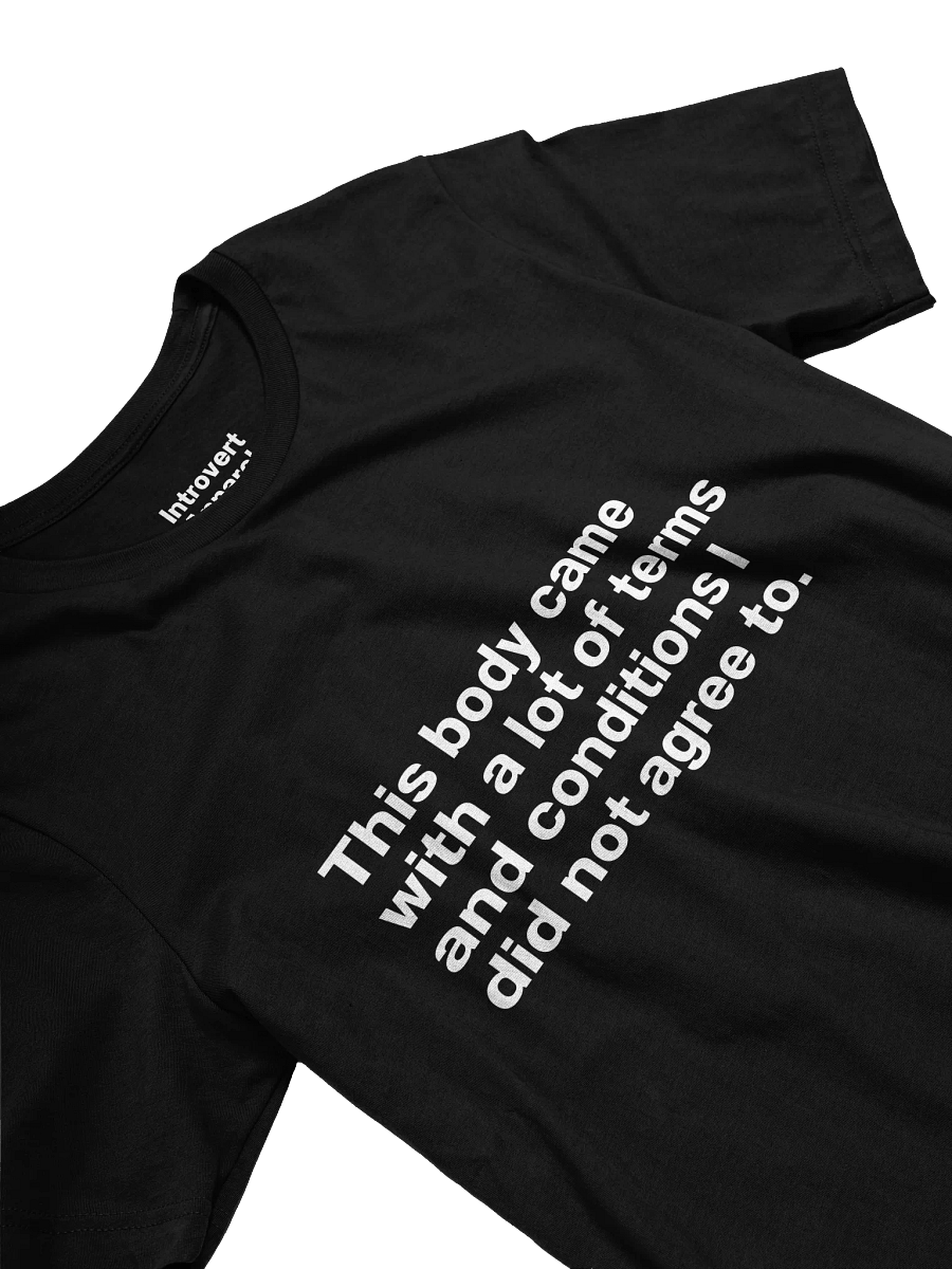 This body came with a lot of terms and conditions I did not agree to. Unisex T-Shirt product image (3)