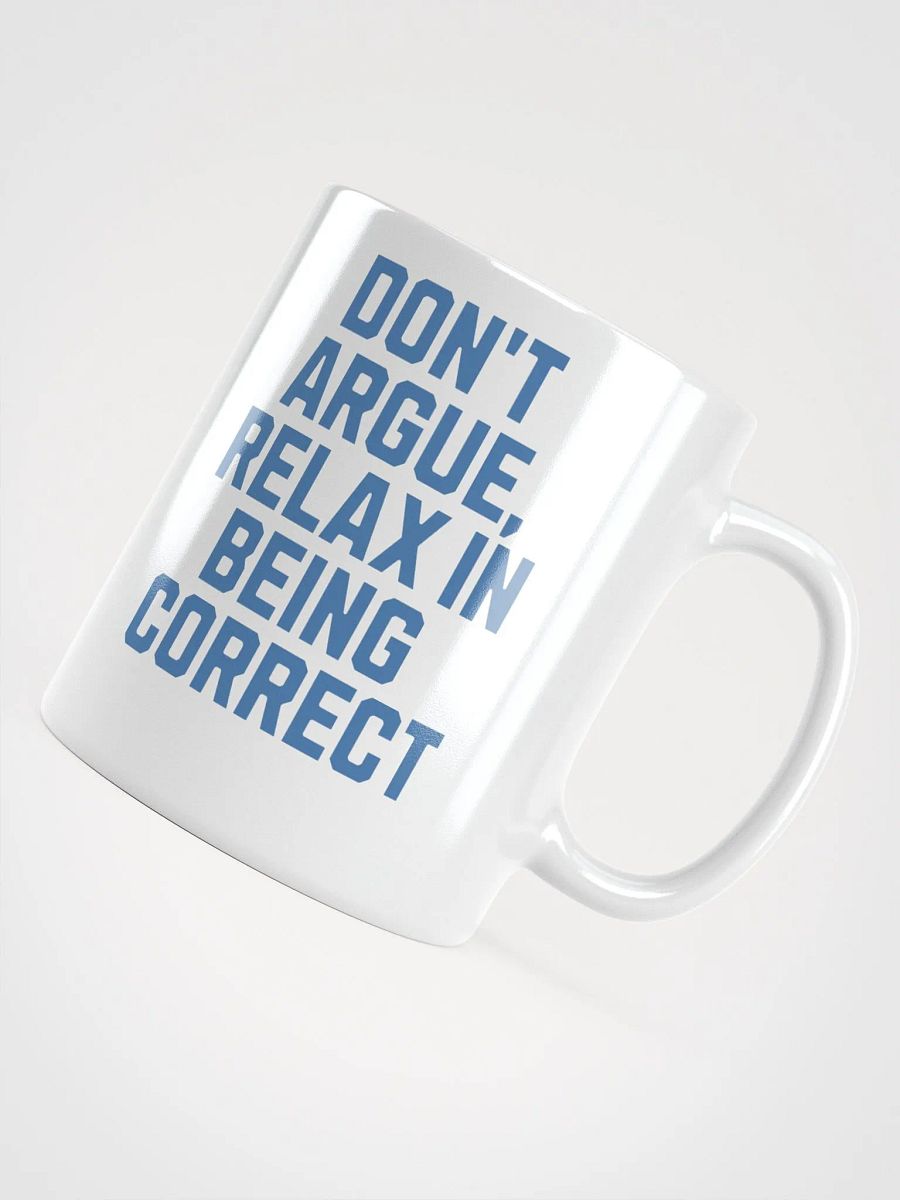 Don't Argue, Relax In Being Correct - Funny Inspirational White Coffee Mug product image (5)