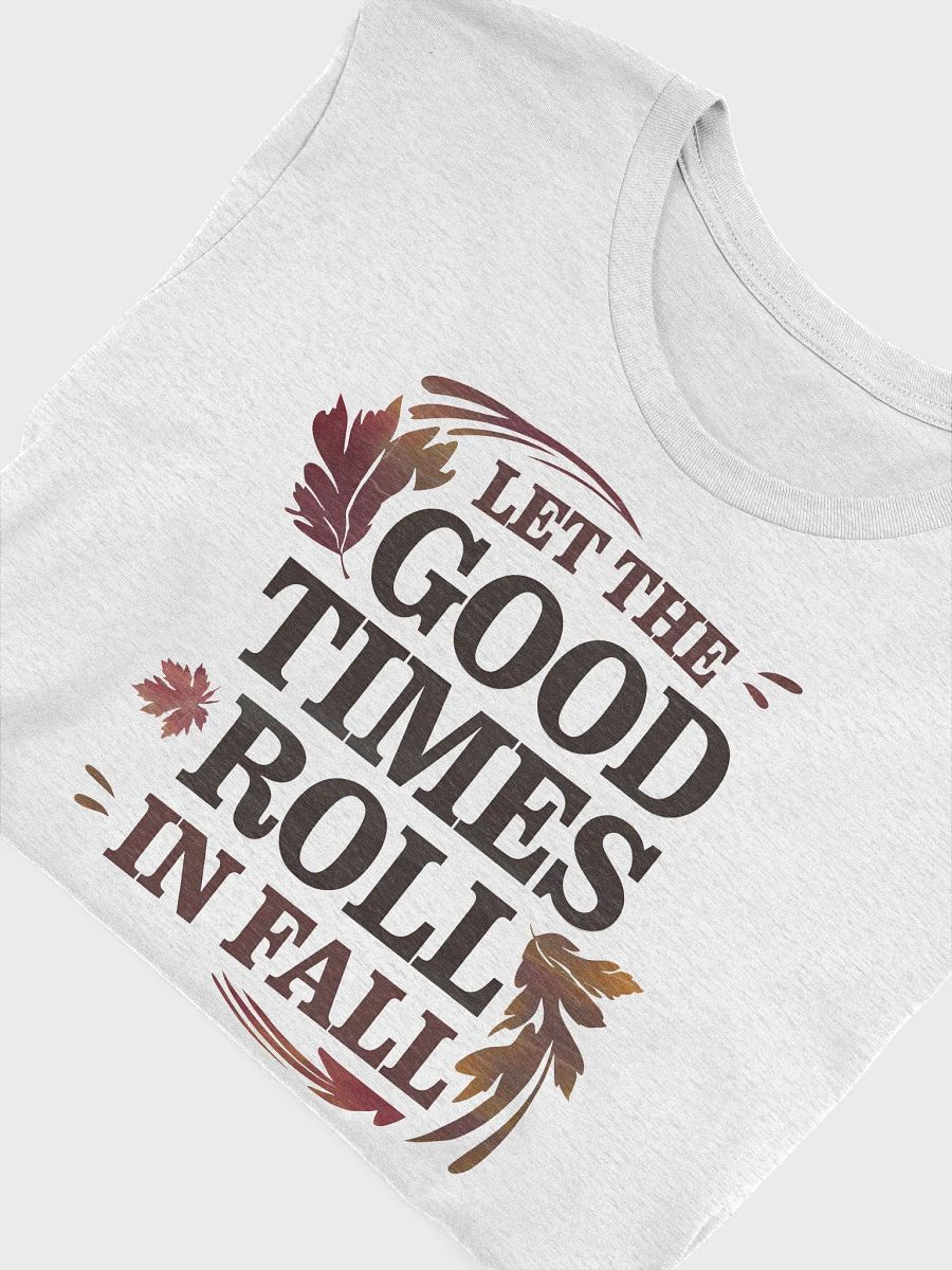 “Let the Good Times Roll in Fall” t-shirt, Autumn spirit shirt, Uplifting fall apparel, Celebrate fall adventures, Unique gifts for autumn lovers, Nature-inspired fashion, Fall positivity apparel product image (5)