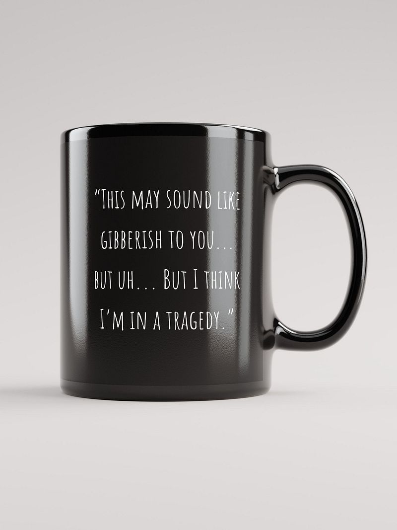 "This May Sound Like Gibberish To You... But Uh...But I Think I'm In A Tragedy."