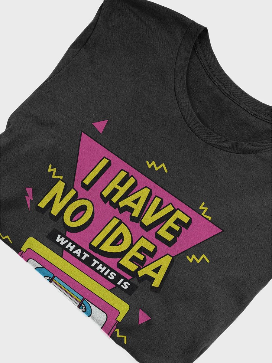 I Have No Idea What This Is 80s 90s VHS Theme T-Shirt product image (35)