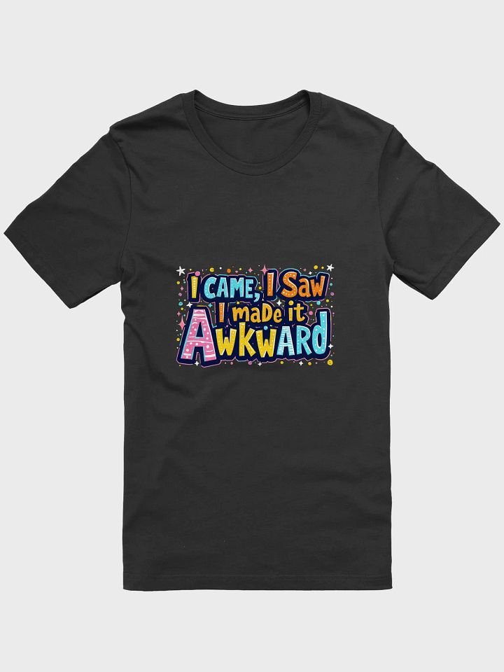 I Came, I Saw, I Made It Awkward T-Shirt product image (2)