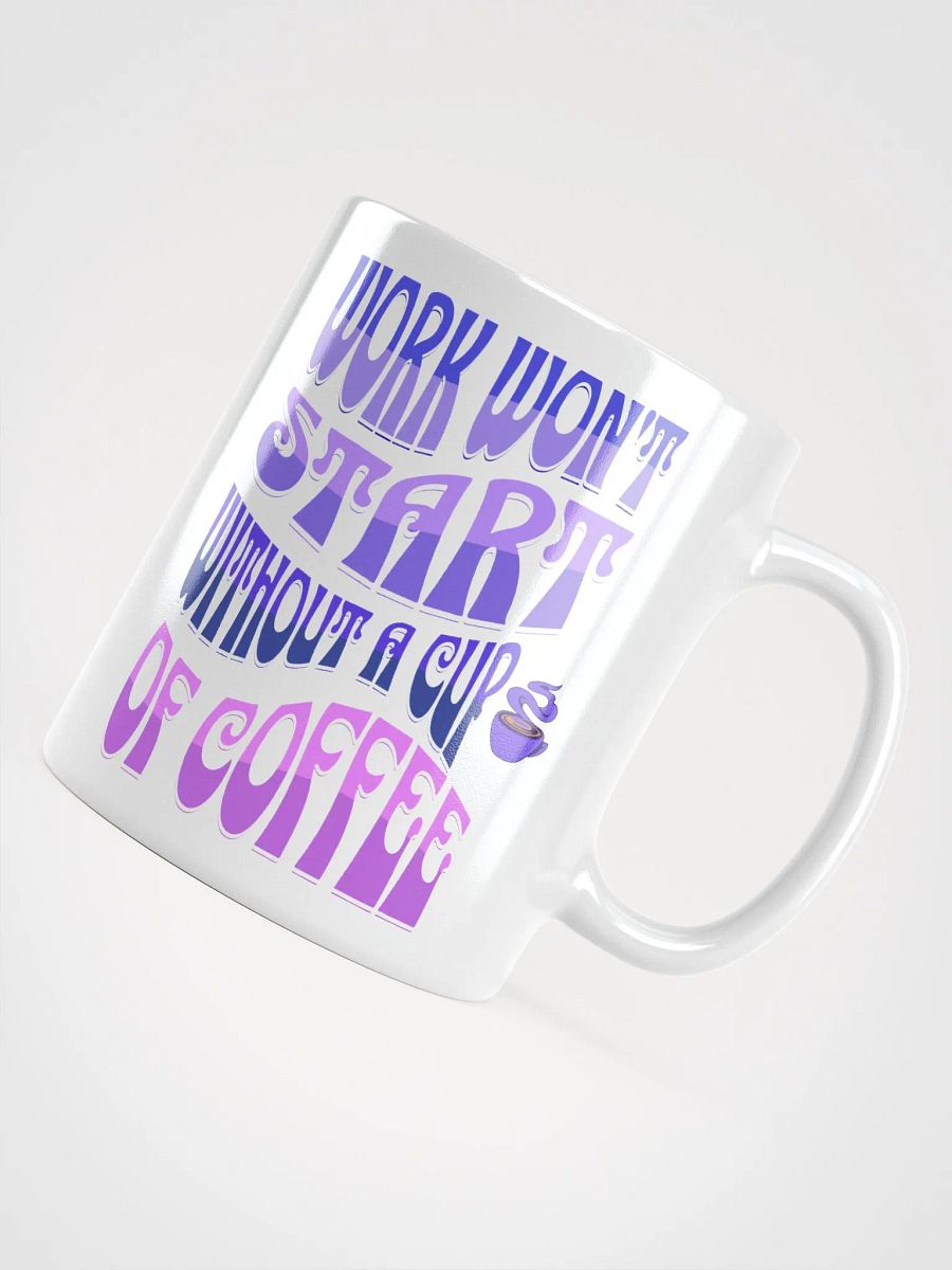 Work Won't Start Without A Cup of Coffee White Mug product image (11)