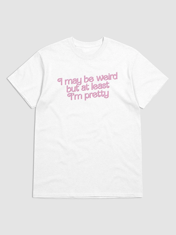 I may be weird but at least I'm pretty T-shirt product image (1)