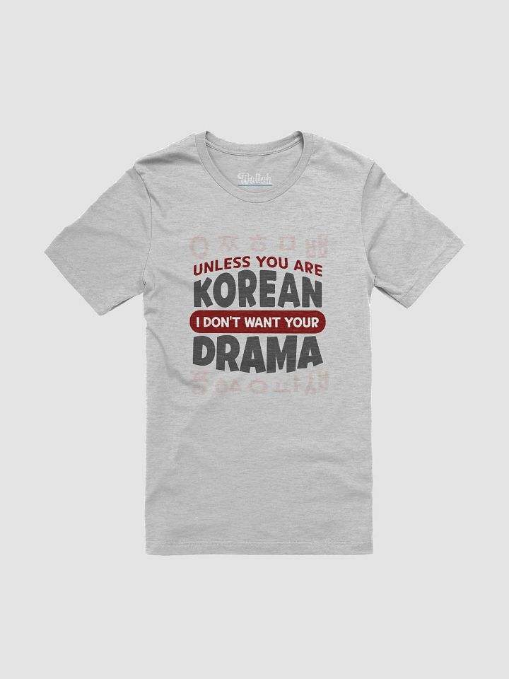 Unless you are Korean, I don´t want your Drama – Perfect Tee for K-Drama Lovers product image (1)