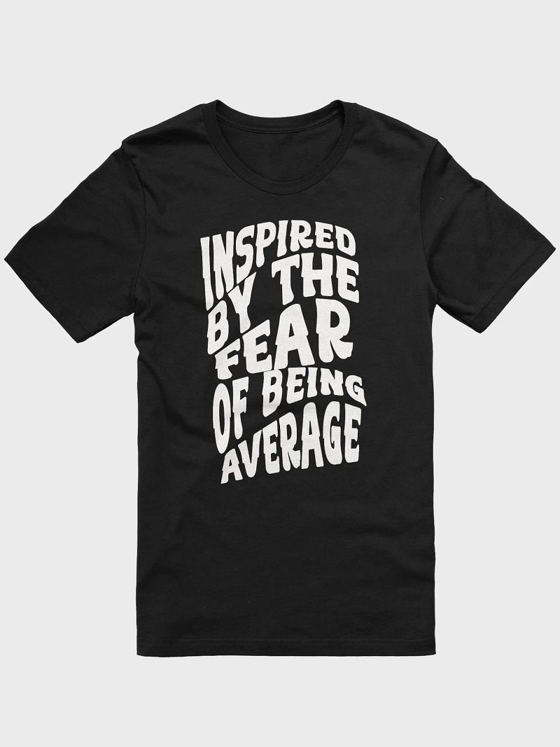 Inspired by the Fear of Being Average T-Shirt