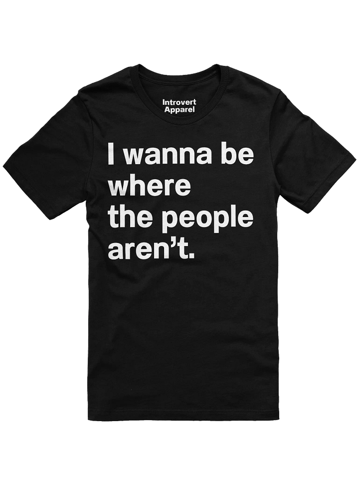 I wanna be where the people aren’t. Unisex T-Shirt product image (4)
