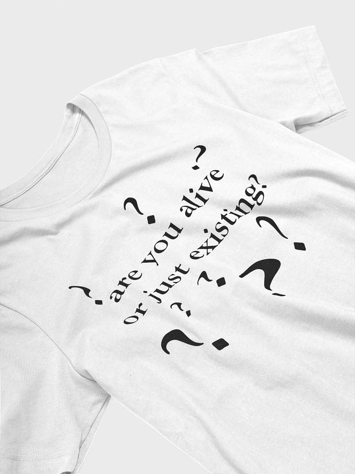 are you alive or just existing? T-Shirt product image (2)