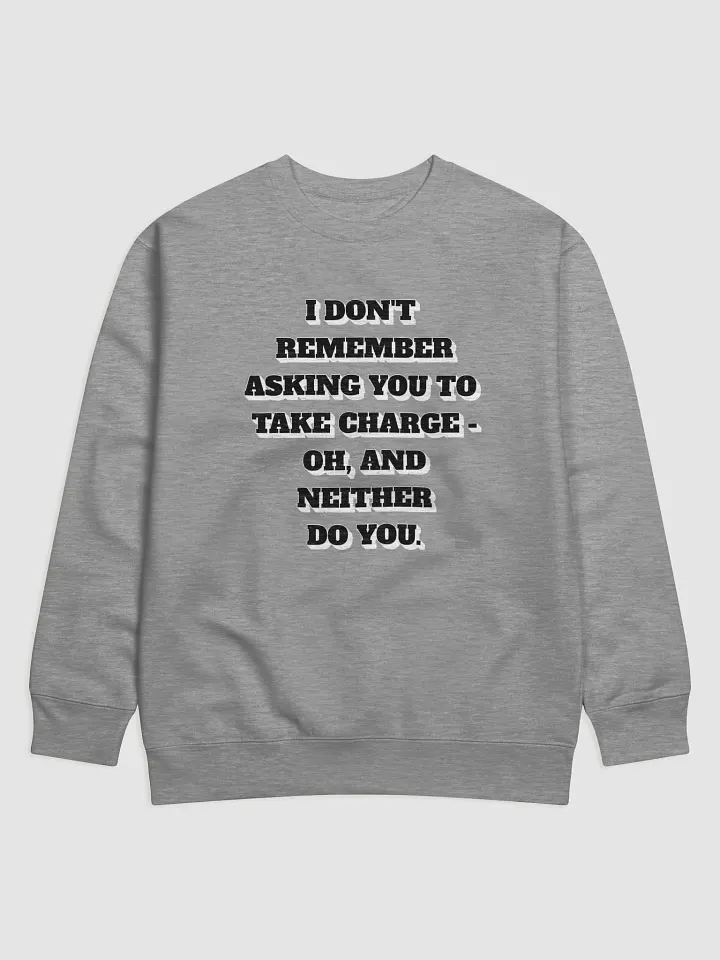 I Don't Remember Asking You To Take Charge Sweatshirt product image (3)
