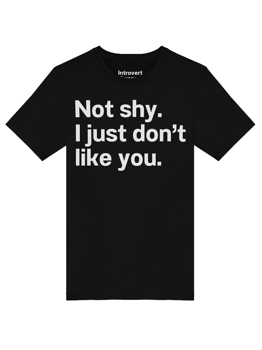 Not shy. I just don't like you. Unisex T-Shirt product image (45)