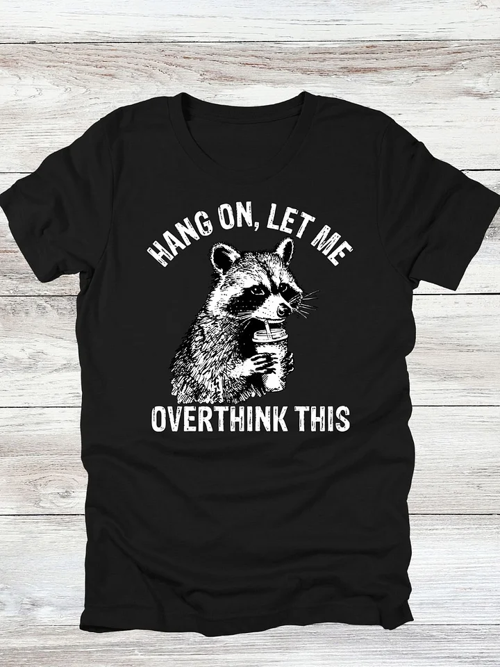 Hang On Let Me Overthink This Raccoon T-Shirt product image (2)