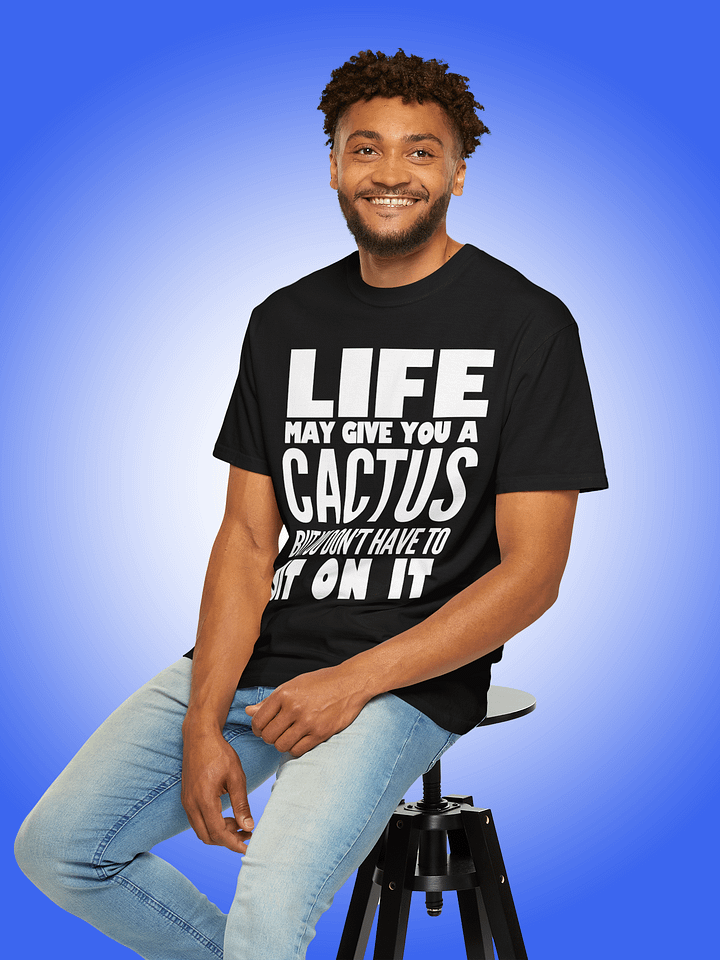 Life May Give You A Cactus But You Don't Have To Sit On It product image (1)