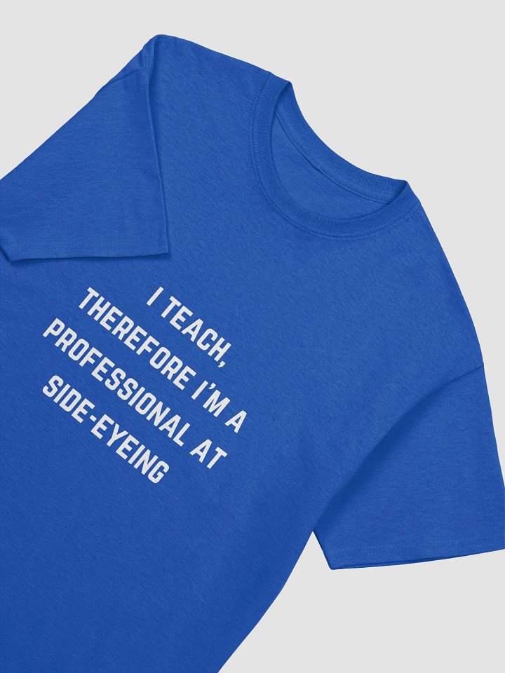 Teacher Quotes Tshirt - I teach, therefore I'm a professional at side-eyeing product image (45)