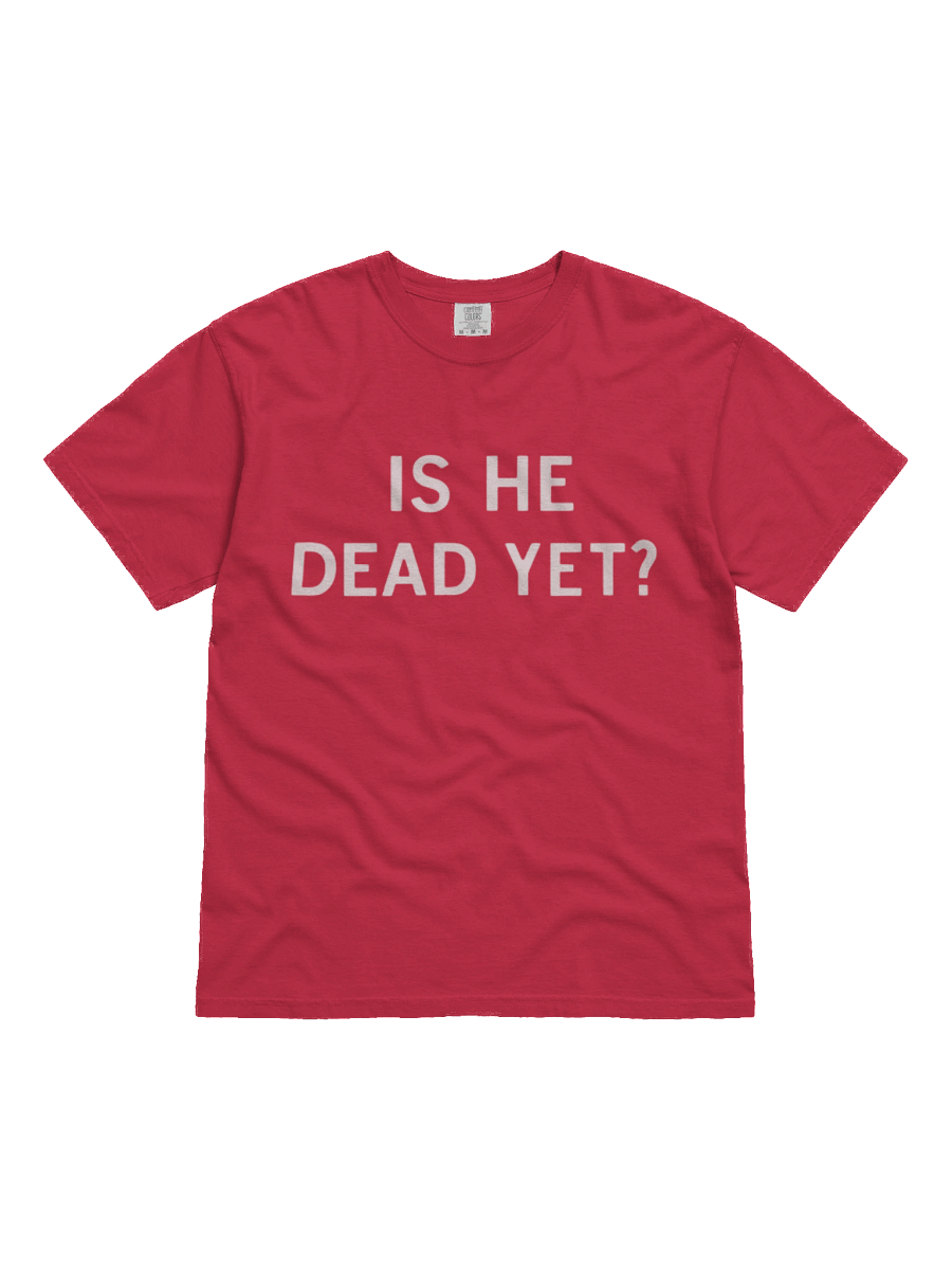 Is He Dead Yet Shirt product image (1)