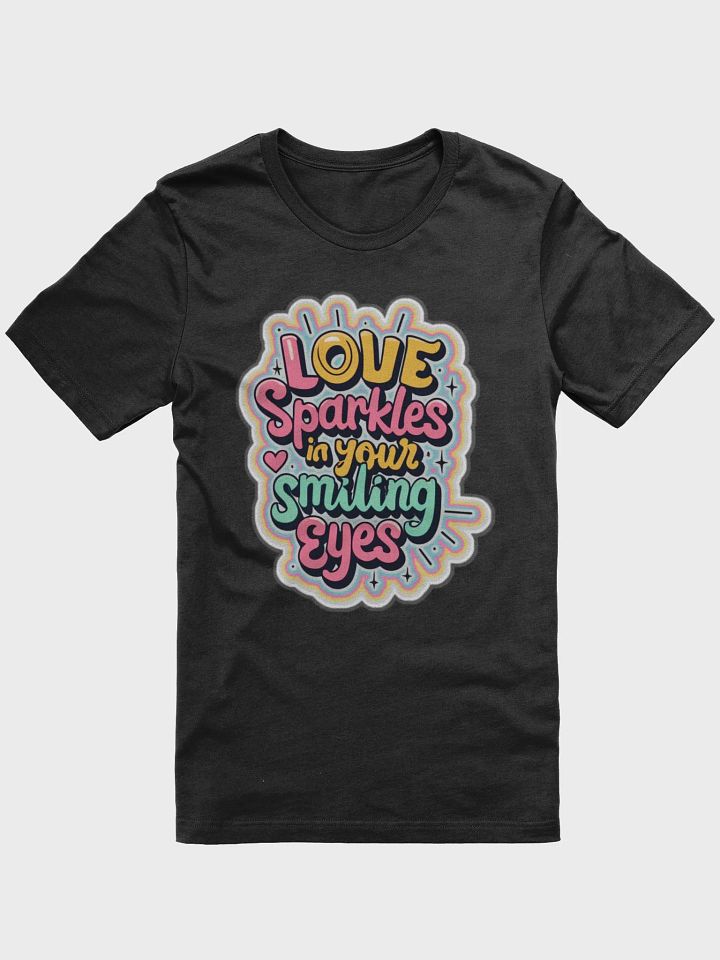 Love Sparkles in your smiling eyes T-shirt - Ver 3 product image (2)