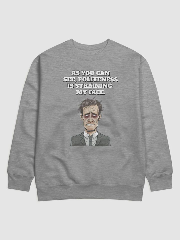 As You Can See, Politeness Is Straining My Face Sweatshirt product image (7)