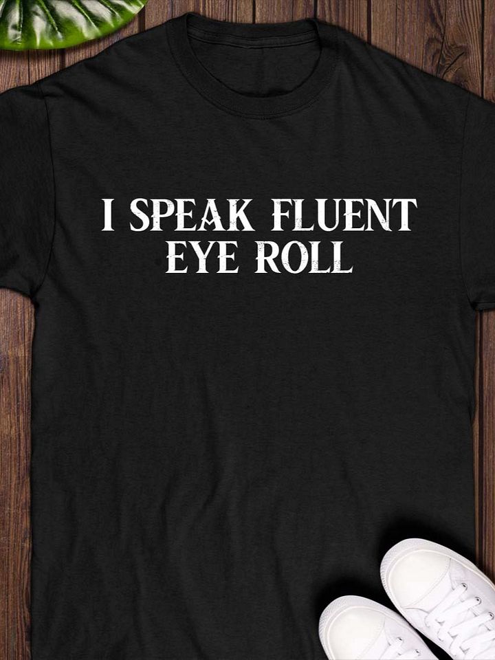 I Speak Fluent Eye Roll T-Shirt product image (1)