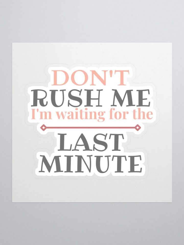 Don't Rush Me I'm Waiting for the Last Minute Sticker product image (2)