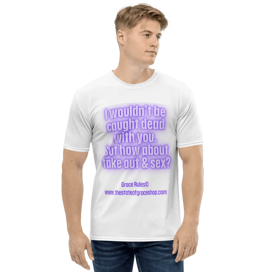 FUNNY TEES 4 U FOR MEN “I wouldn’t be caught dead with you. But how about take out & sex?” product image (1)