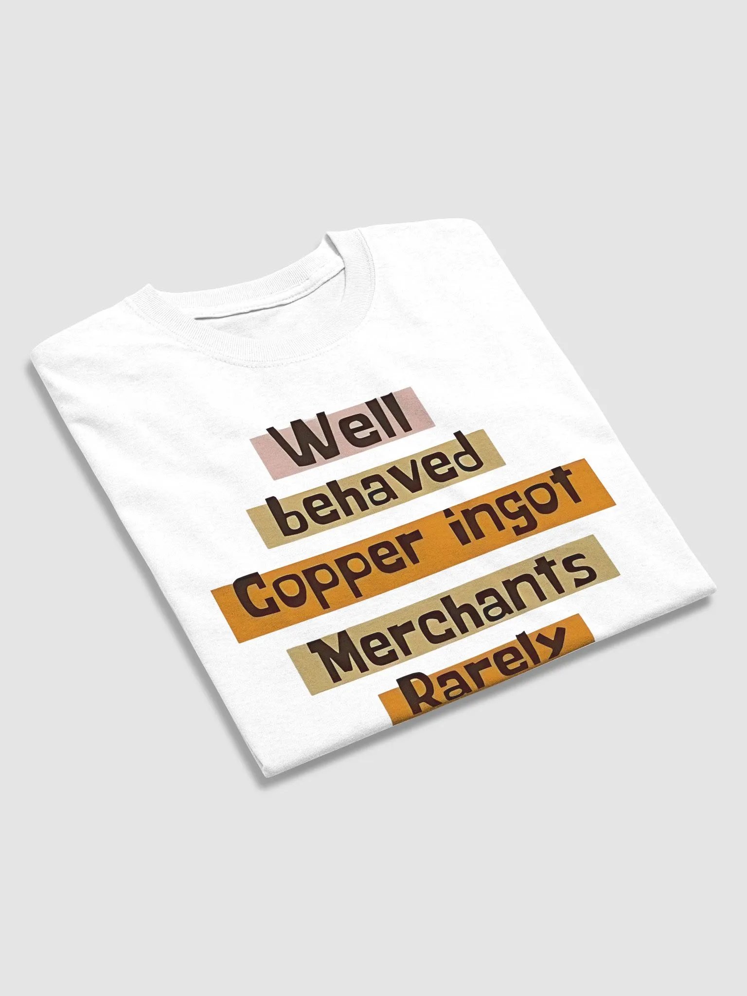 Well Behaved Copper Ingot Merchants Rarely Make History T-Shirt product image (5)