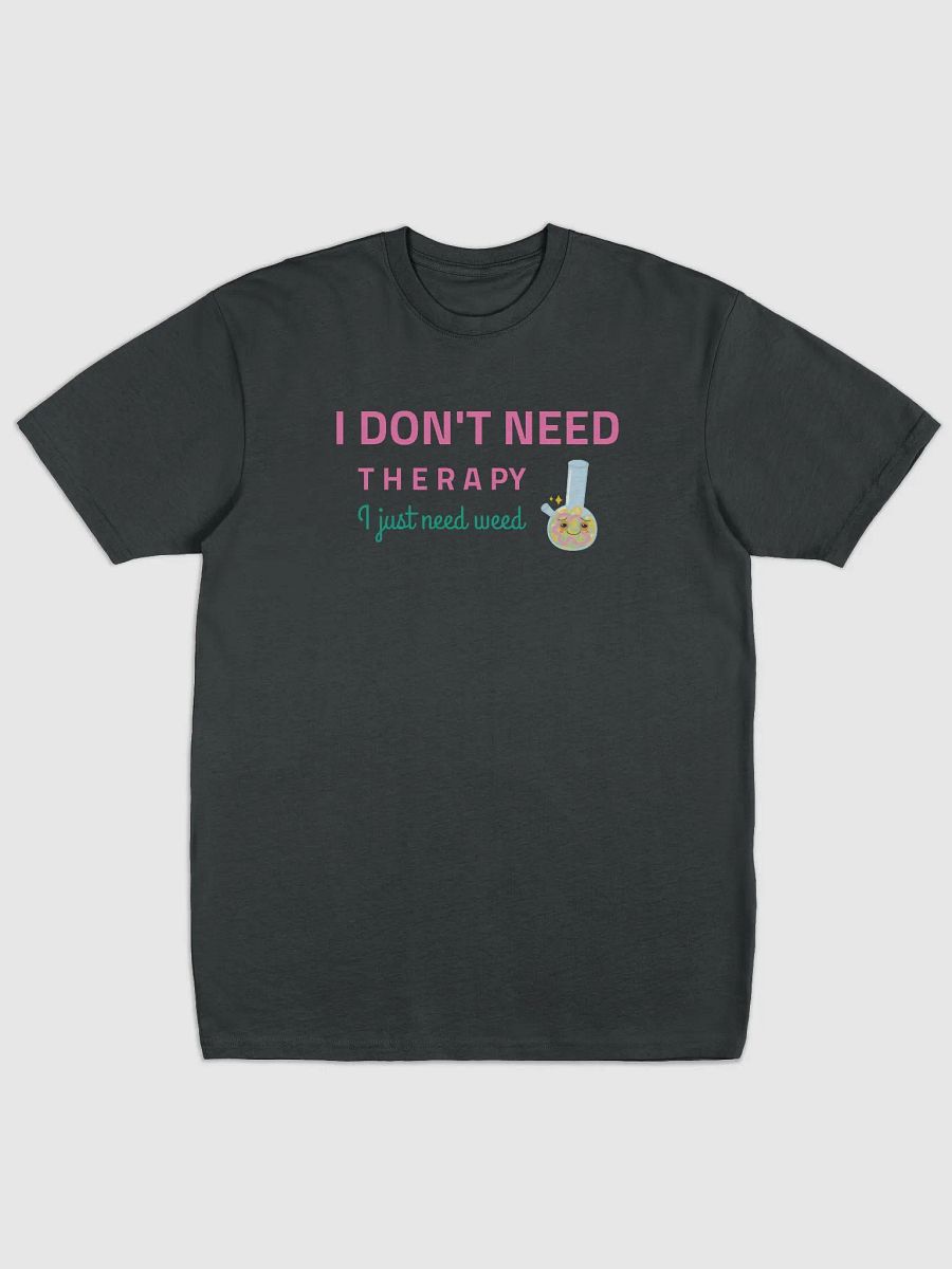 Therapy Tee: I Just Need Weed product image (4)