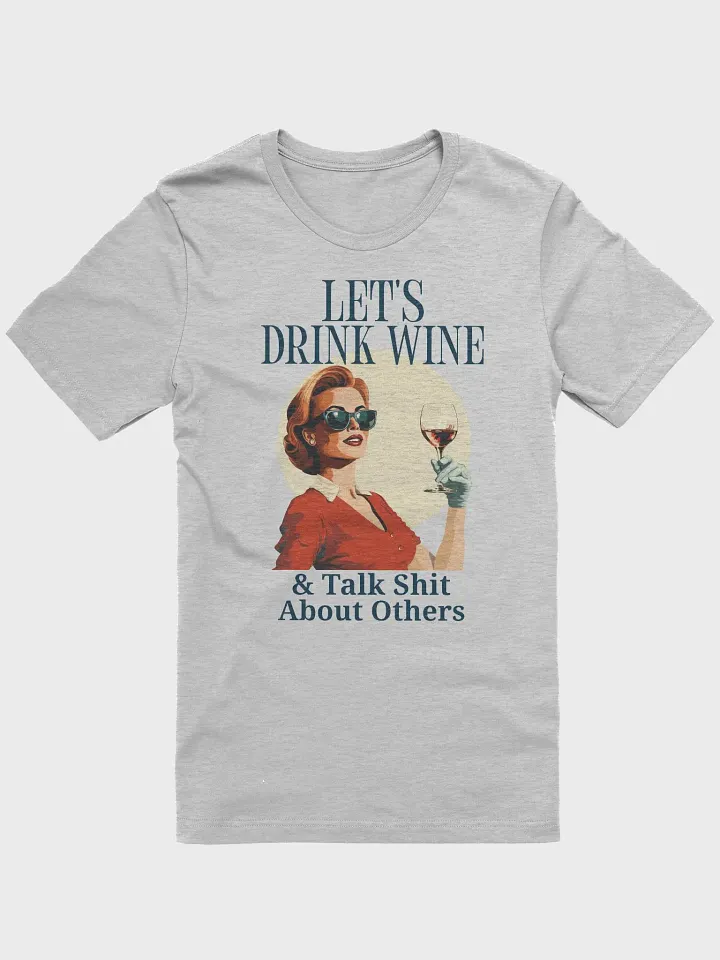 Let's Drink Wine & Talk Shit About Others Funny Wine Friends Shirt product image (4)