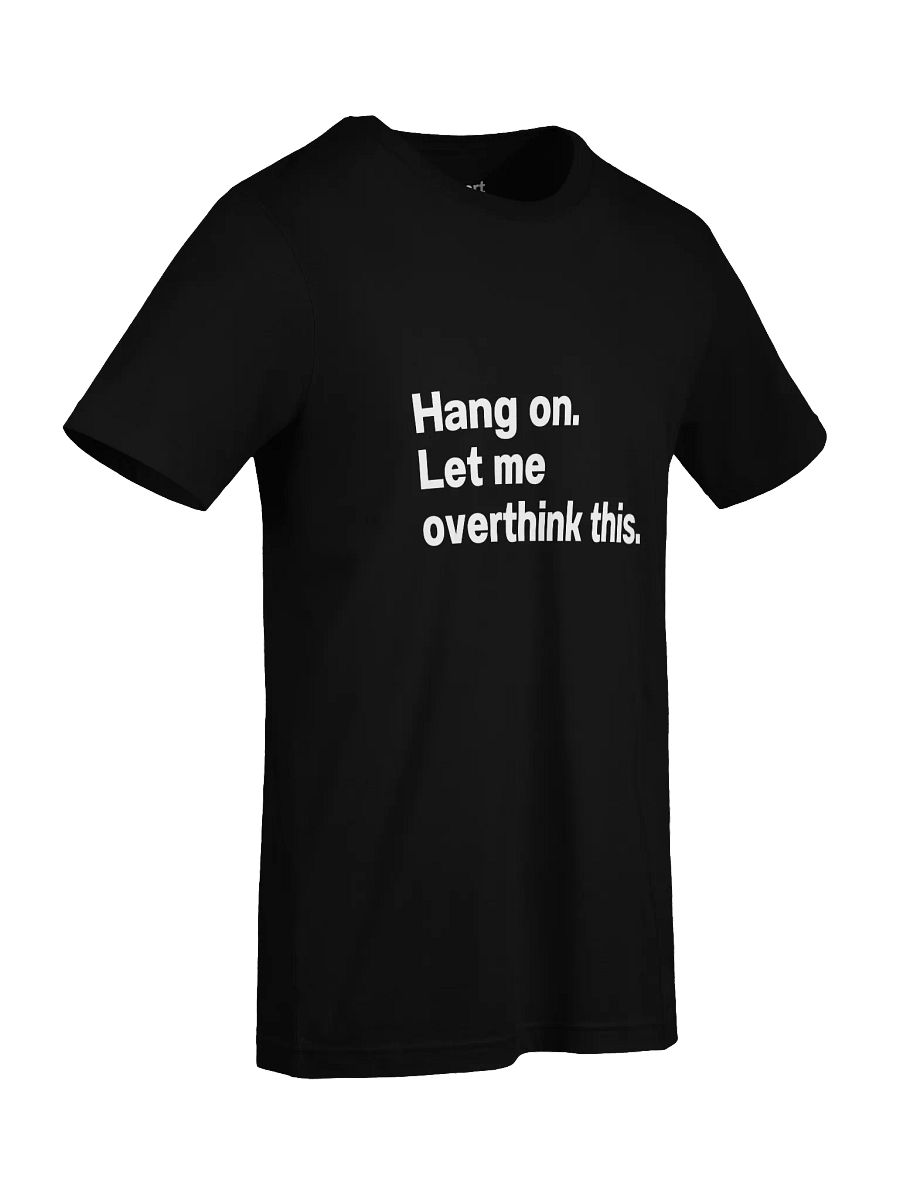 Hang on. Let me overthink this. Unisex T-Shirt product image (89)