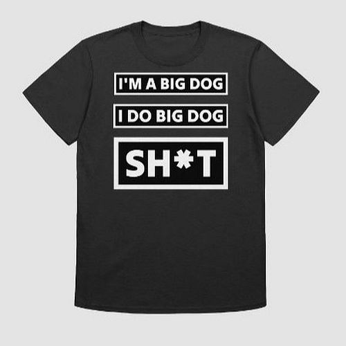 Are you a big dog? Do you do big dog Sh*t? Let everyone know with this tee that we totally put on sale :D https://texttees.sh...
