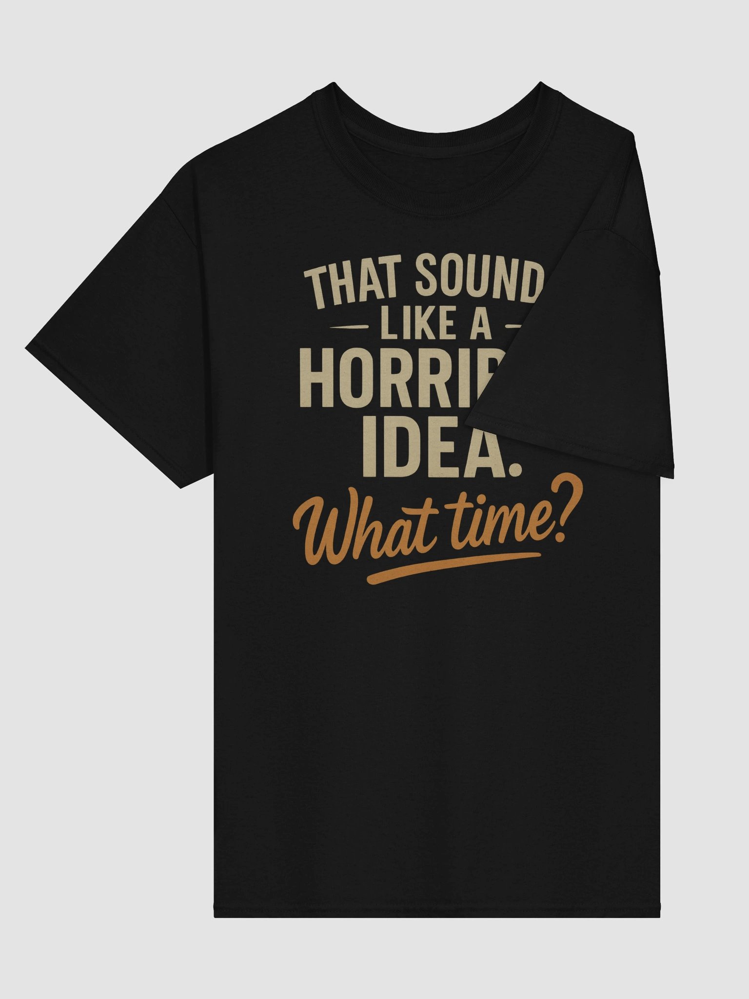 Horrible Idea What Time T-shirt – Funny Spontaneous Sarcasm Tee product image (3)