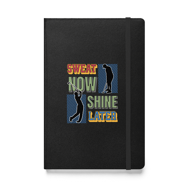 Sweat Now Shine Later Golfing Motivational Hardcover Notebook product image (1)