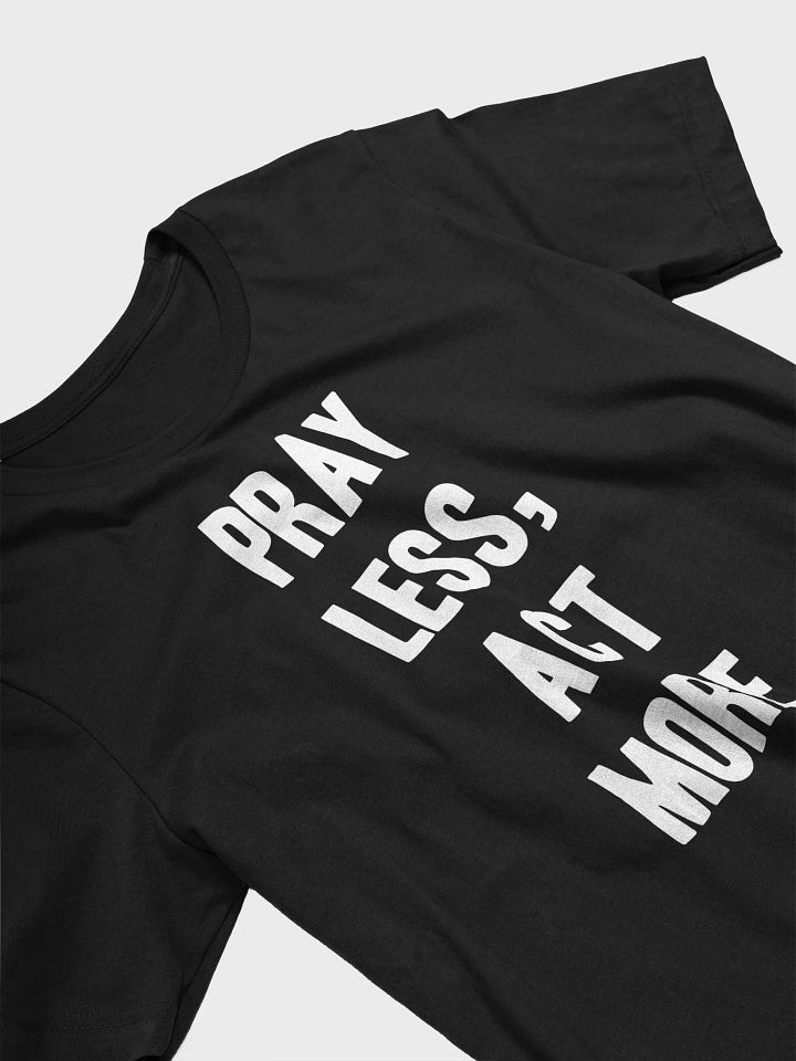 Pray Less, Act More. - Unisex T-Shirt product image (2)