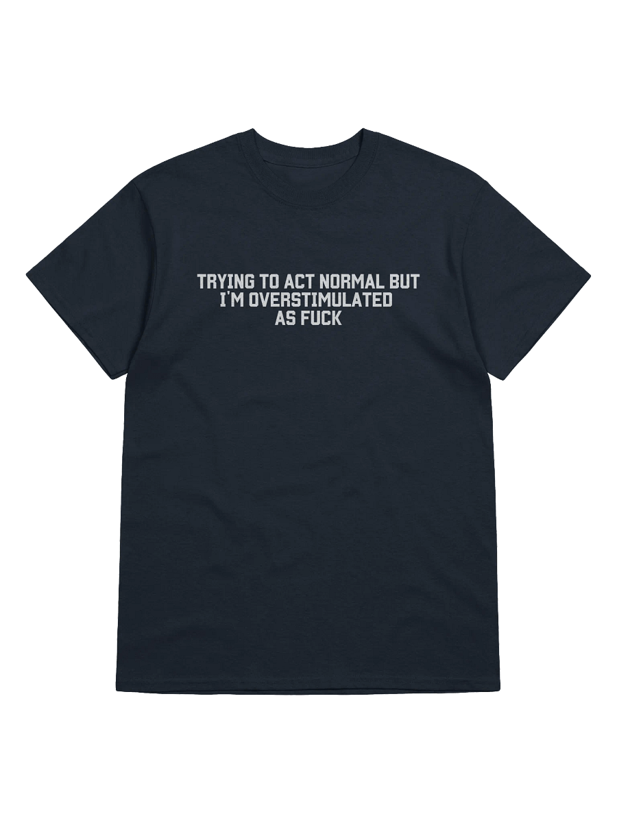 Trying To Act Normal but I'm Overstimulated As Fuck T-Shirt - Dark Color product image (1)