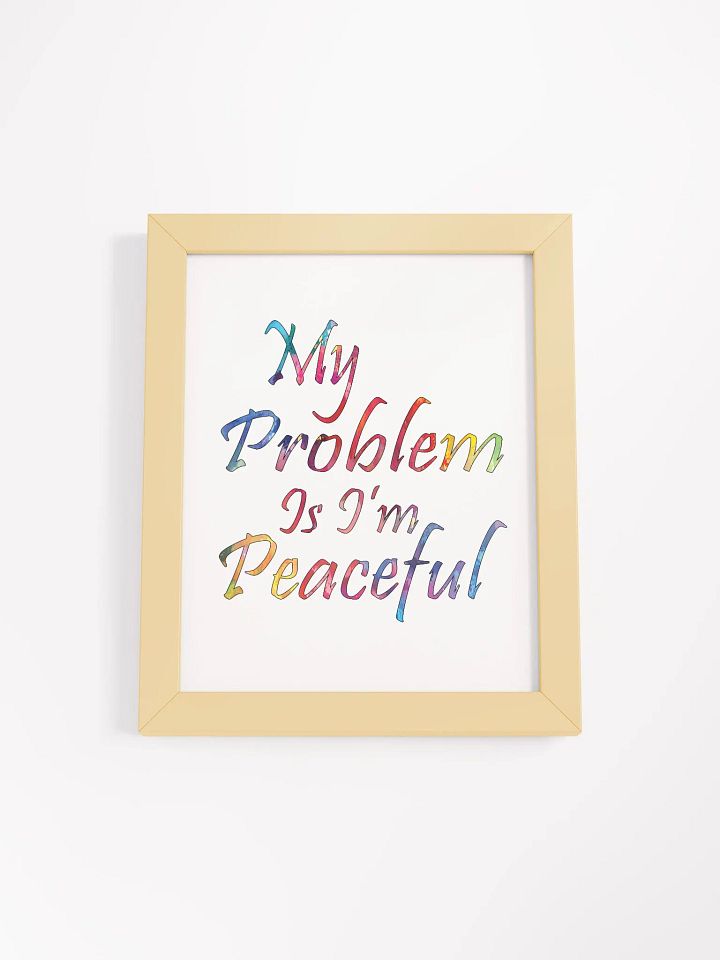 My Problem Is I'm Peaceful - Framed High-Quality Matte Poster product image (1)