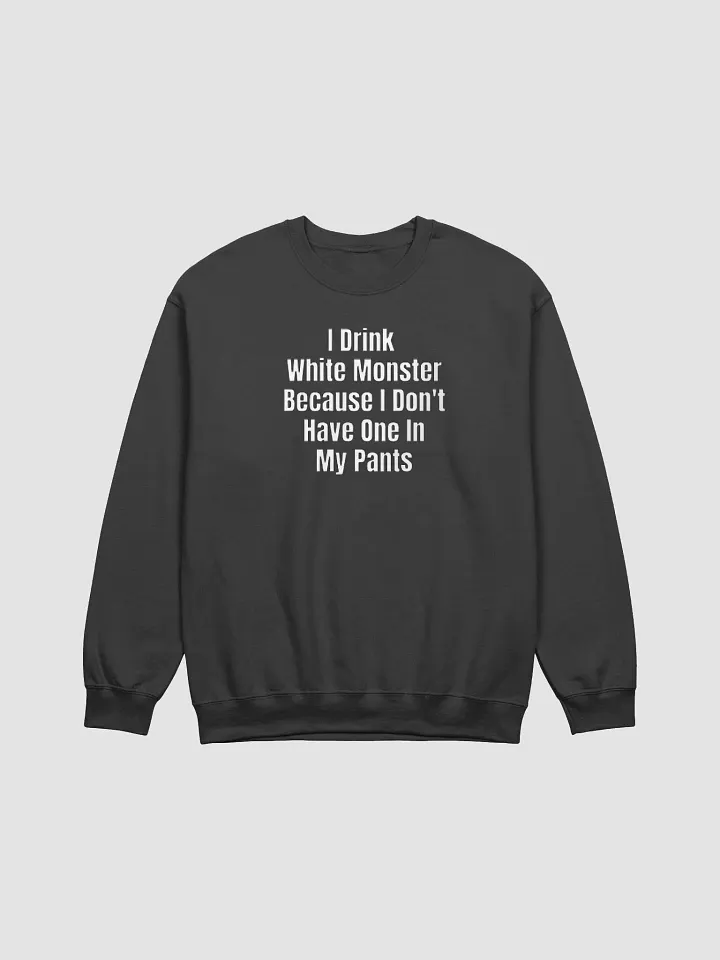 I Drink White Monster Because I Don't Have One In My Pants Sweatshirt product image (1)