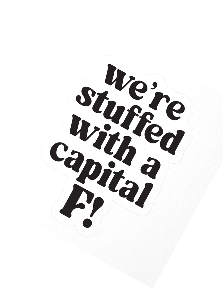 We’re stuffed with a capital F! Sticker product image (1)