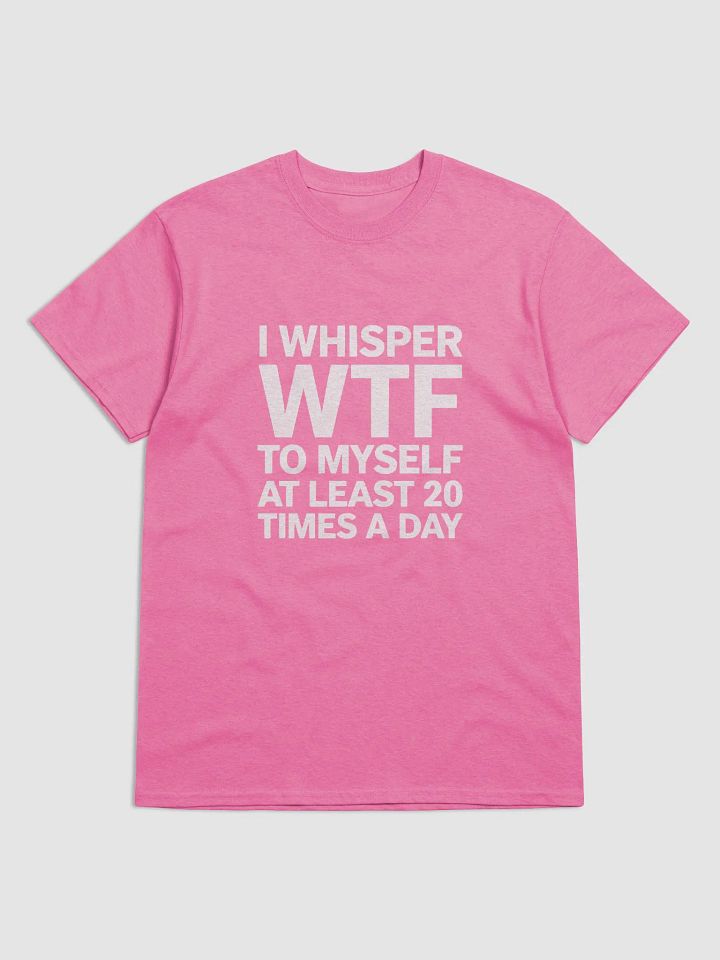 I Whisper Wtf to Myself At Least 20 Times A Day product image (8)