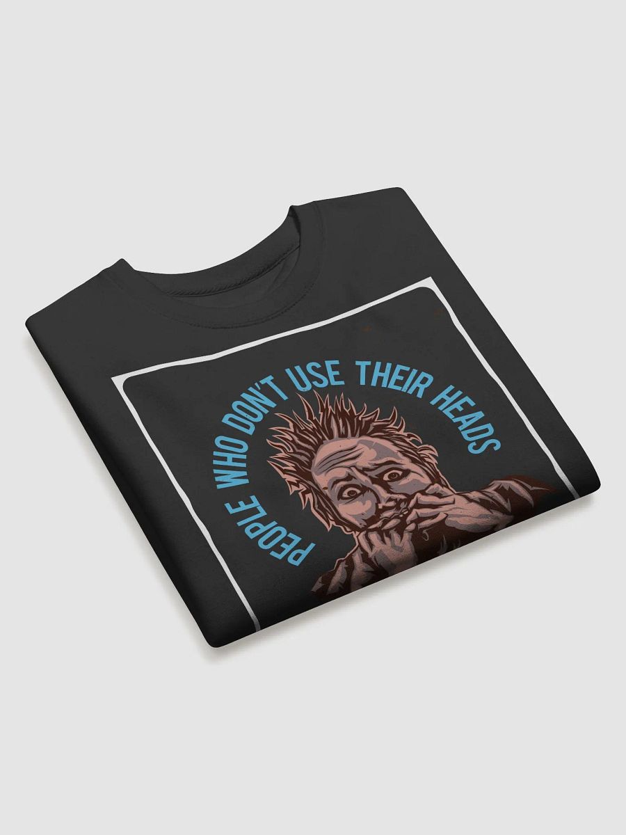 PEOPLE WHO DON NOT USE THEIR HEADS DO NOT NEED THEM product image (27)