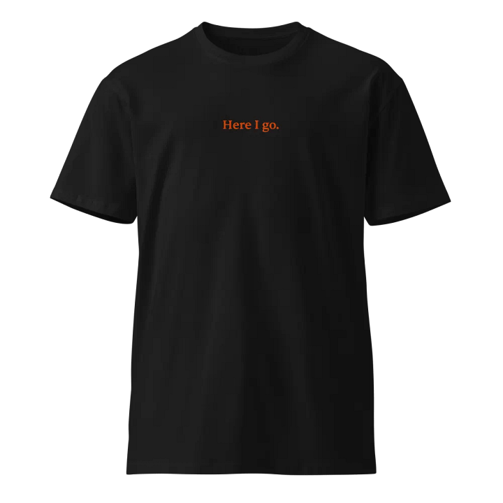 Here I go. Unisex Tee product image (1)