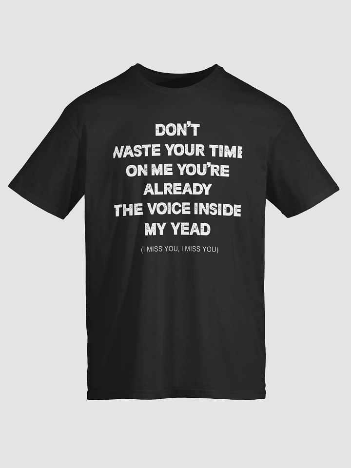 Don't waste your time on me you're already the voice inside my yead T-shirt product image (1)